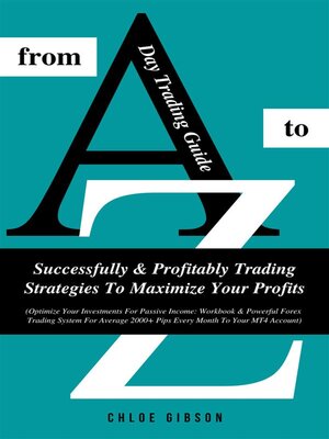cover image of Day Trading Guide From a to Z--Successfully &amp; Profitably Trading Strategies to Maximize Your Profits